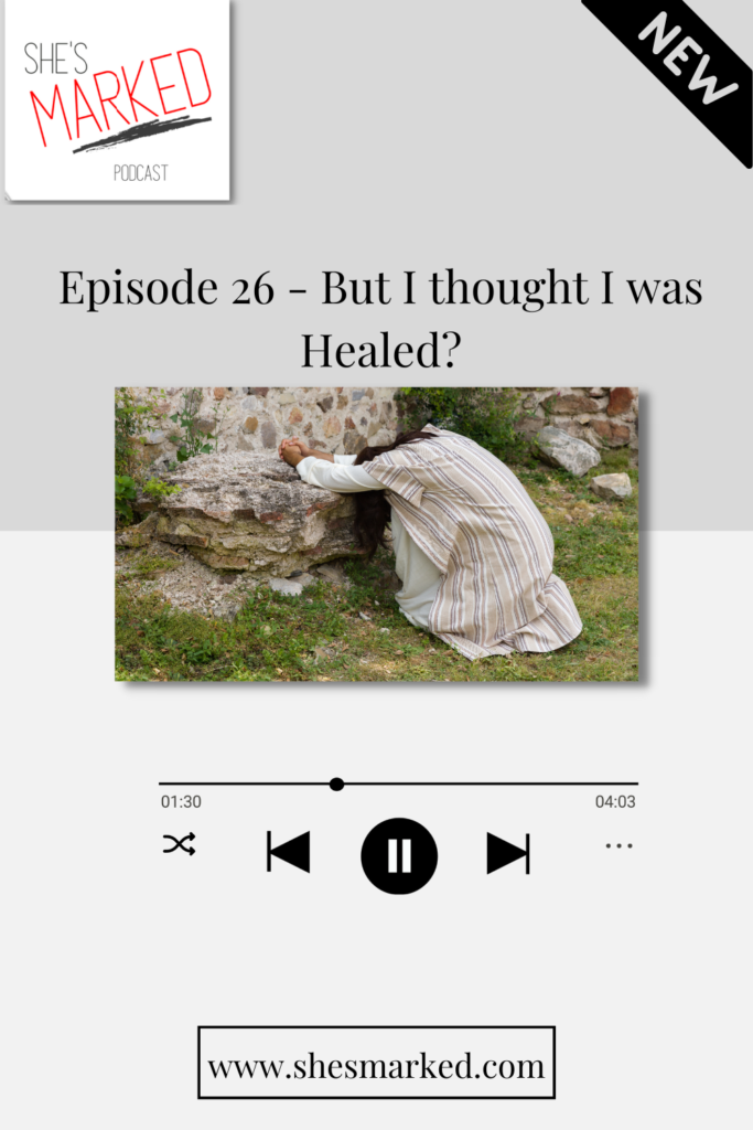She's Marked Podcast episode 26 - But I thought I was healed