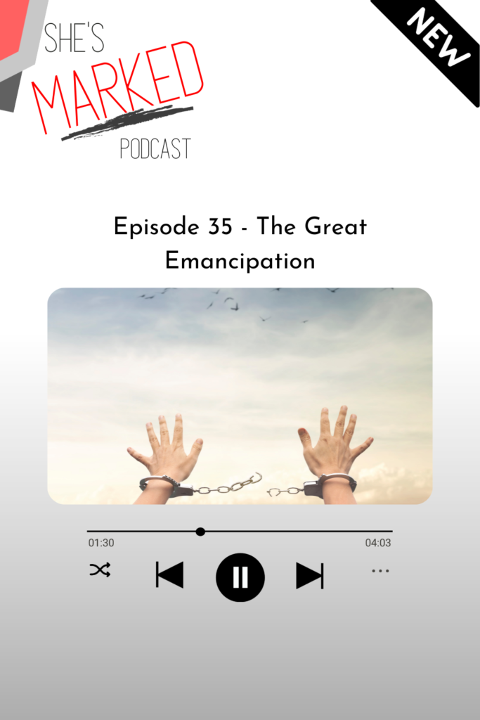 She's Marked Podcast Episode 35 - The Great Emancipation