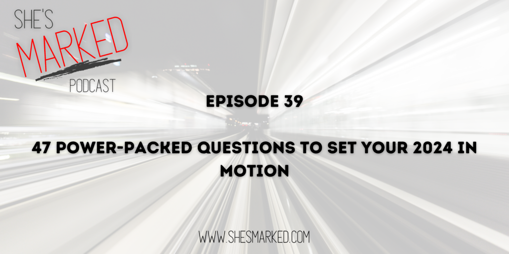 She's Marked Podcast Episode 39 - 47 Power-Packed Questions to Set Your 2024 in Motion